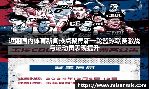 近期国内体育新闻热点聚焦新一轮篮球联赛激战与运动员表现提升